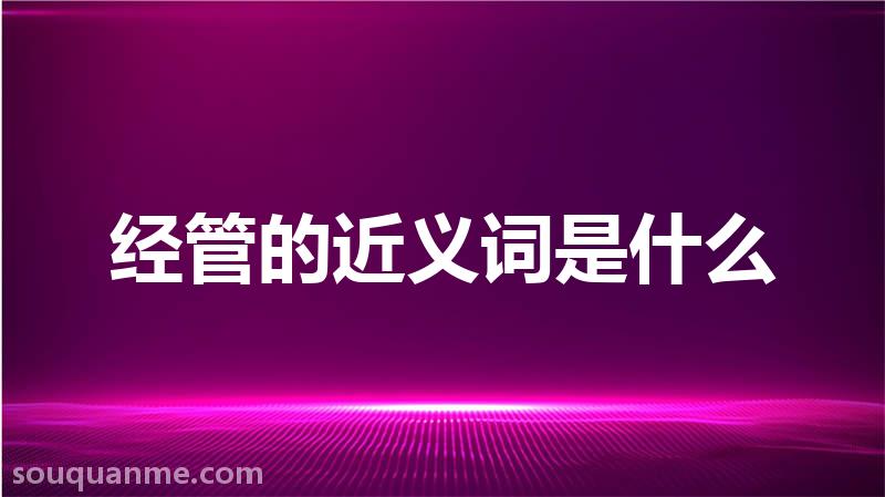 经管的近义词是什么 经管的读音拼音 经管的词语解释